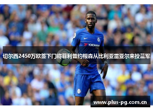 切尔西2450万欧签下门将菲利普约根森从比利亚雷亚尔来投蓝军 切尔西2450万欧签下门将菲利普约根森从比利亚雷亚尔来投蓝军